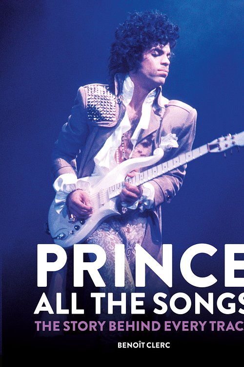 Cover Art for 9781784728243, Prince: All the Songs by Benoît Clerc