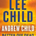 Cover Art for 9781984818539, Better Off Dead by Lee Child, Andrew Child