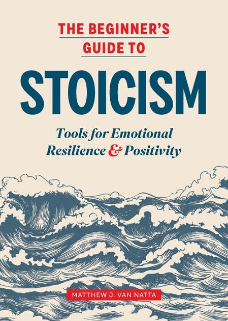 Cover Art for 9781799770138, The Beginner's Guide to Stoicism: Tools for Emotional Resilience & Positivity by Van Natta, Matthew J.