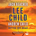 Cover Art for B08SHRRPK2, Better Off Dead: A Jack Reacher Novel by Lee Child, Andrew Child