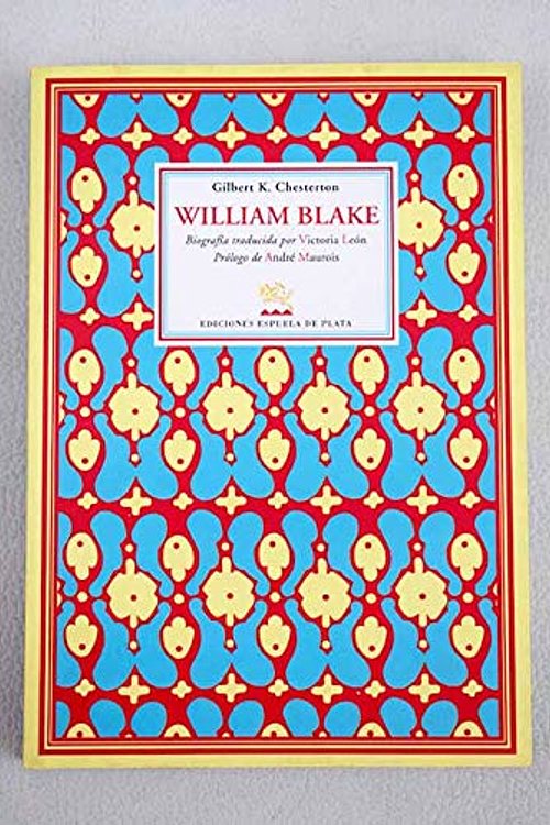 Cover Art for 9788496133914, William Blake. Traducción de Victoria León. Prólogo de André Maurois by Gilbert K. Chesterton