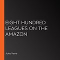 Cover Art for 9781681957197, Eight Hundred Leagues on the Amazon by Jules Verne