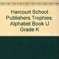 Cover Art for 9780153292804, Harcourt School Publishers Trophies: Alphabet Book "U" Grade K by HARCOURT SCHOOL PUBLISHERS