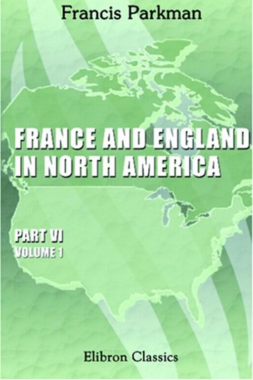 Cover Art for 9780543858542, France and England in North America: Part 6. A Half-Century of Conflict. Volume 1 by Francis Parkman