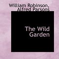 Cover Art for 9781103975419, The Wild Garden by William Robinson