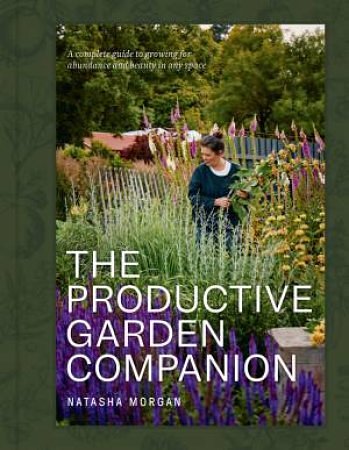Cover Art for 9781761501333, The Productive Garden Companion: A complete guide to growing for abundance and beauty in any space by Natasha Morgan
