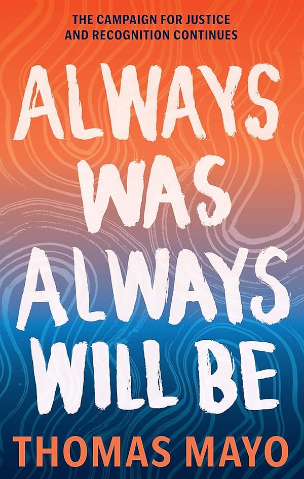 Cover Art for 9781741179279, Always Was, Always Will Be: The Campaign for Justice and Recognition Continues by Thomas Mayo