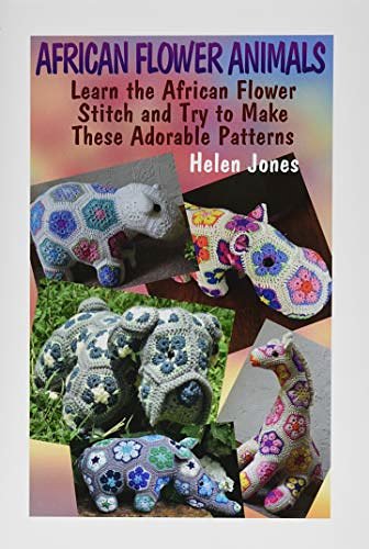 Cover Art for 9781544051758, African Flower Animals: Learn the African Flower Stitch and Try to Make These Adorable Patterns: (Crochet Patterns, Crochet Stitches): Volume 1 (Crochet Book) by Helen Jones
