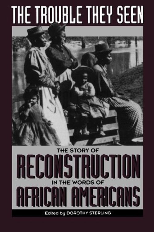 Cover Art for 9780306805486, The Trouble They Seen: The Story Of Reconstruction In The Words Of African Americans by Dorothy Sterling