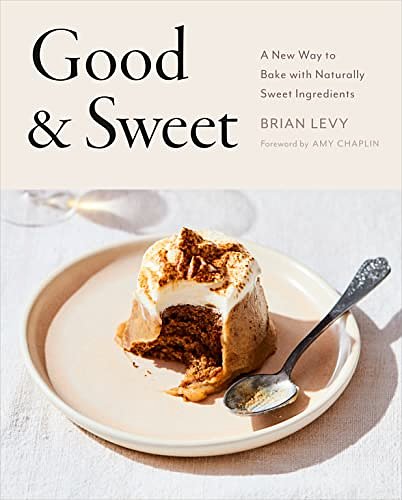 Cover Art for B09GW1JNJ3, Good & Sweet: A New Way to Bake with Naturally Sweet Ingredients by Brian Levy