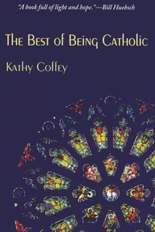 Cover Art for 9781570759789, The Best of Being Catholic by Kathy Coffey