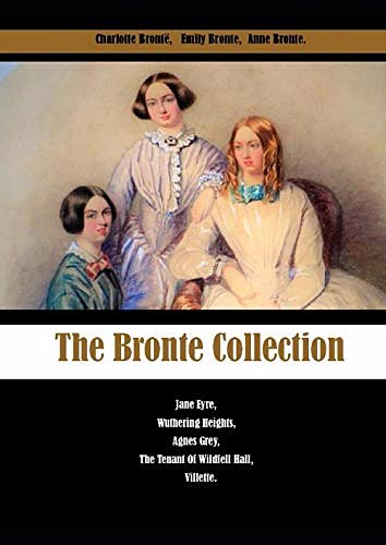 Cover Art for 9798625270250, The Bronte Collection: Jane Eyre, Wuthering Heights, Agnes Grey, The Tenant Of Wildfell Hall, Villette. by Brontë, Charlotte, Brontë, Emily, Brontë, Anne