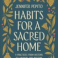 Cover Art for 9780764239540, Habits for a Sacred Home: 9 Practices from History to Anchor and Restore Modern Families by Jennifer Pepito