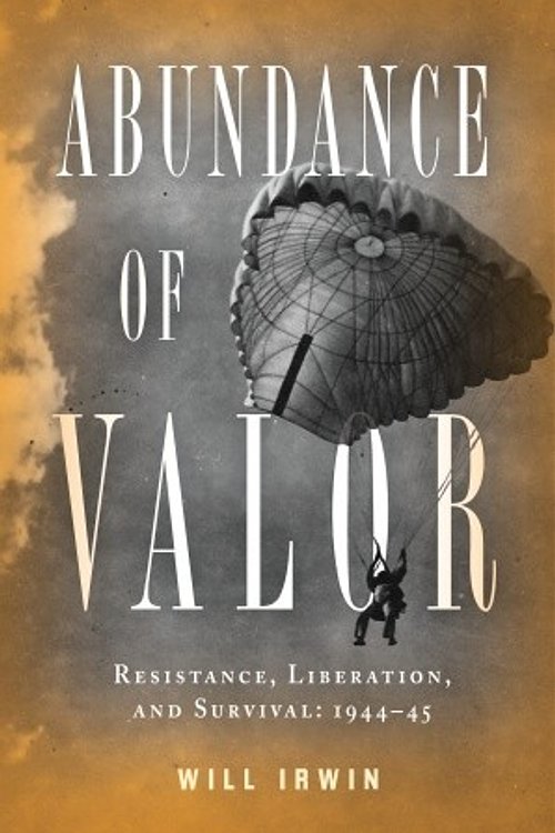 Cover Art for 9780345501769, Abundance of Valor: Resistance, Survival, and Liberation: 1944-45 by Will Irwin