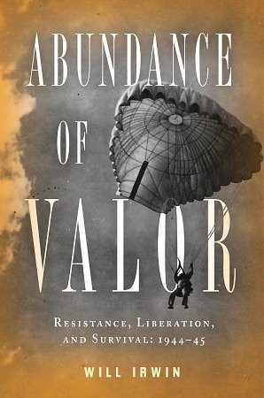 Cover Art for 9780345501769, Abundance of Valor: Resistance, Survival, and Liberation: 1944-45 by Will Irwin