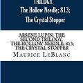 Cover Art for 9781977715715, ARSENE LUPIN: THE SECOND TRILOGY. The Hollow Needle; 813; The Crystal Stopper by Maurice LeBlanc