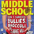 Cover Art for 9780316231756, Middle School: How I Survived Bullies, Broccoli, and Snake Hill by James Patterson, Chris Tebbetts