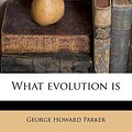 Cover Art for 9781179650692, What Evolution Is by George Howard Parker