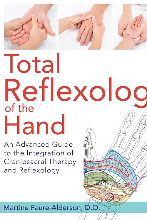 Cover Art for 9781620555316, Total Reflexology of the Hand: An Advanced Guide to the Integration of Craniosacral Therapy and Reflexology by Martine Faure-Alderson
