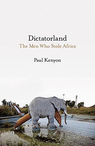 Cover Art for 9781788541909, DictatorlandThe Men Who Stole Africa by Paul Kenyon