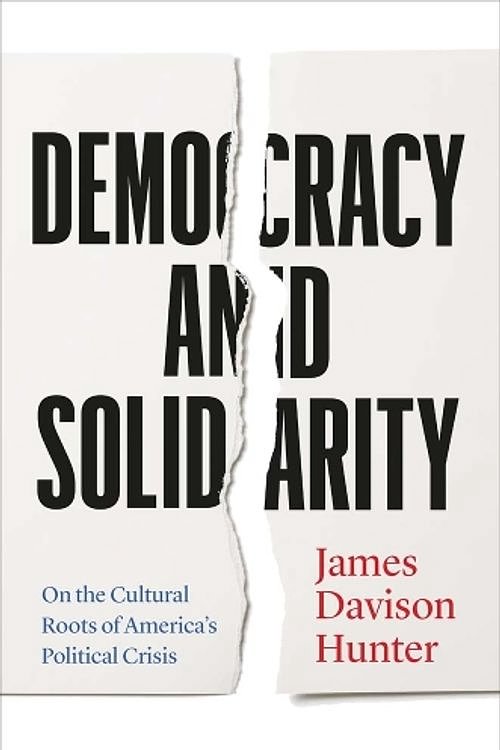 Cover Art for 9780300274370, Democracy and Solidarity: On the Cultural Roots of America's Political Crisis by Hunter, James Davison