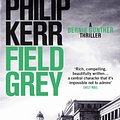 Cover Art for 9781849164146, Field Grey: Bernie Gunther Thriller 7 by Philip Kerr