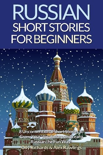 Cover Art for 9781522741145, Russian Short Stories For Beginners: 8 Unconventional Short Stories to Grow Your Vocabulary and Learn Russian the Fun Way!: Volume 1 by Olly Richards