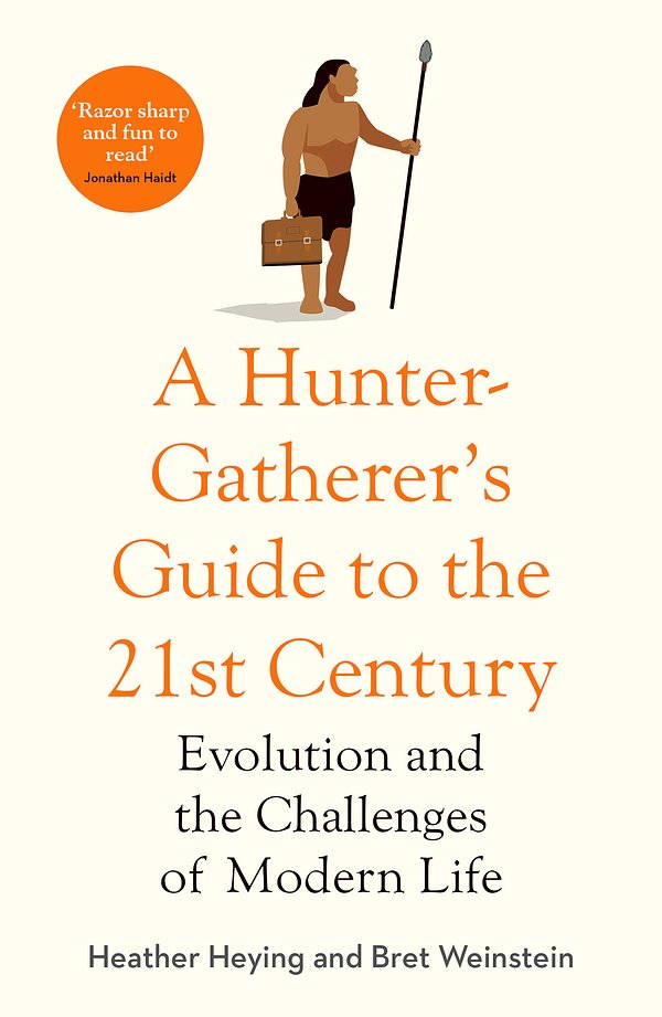 Cover Art for 9781800750746, A Hunter-Gatherer's Guide to the 21st Century: Evolution and the Challenges of Modern Life by Heather Heying, Bret Weinstein