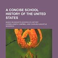 Cover Art for 9781130448160, A Concise School History of the United States; Based on Seavey's Goodrich's History by Loomis Joseph Campbell