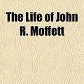 Cover Art for 9781154767803, Life of John R. Moffett by S. H. Thompson