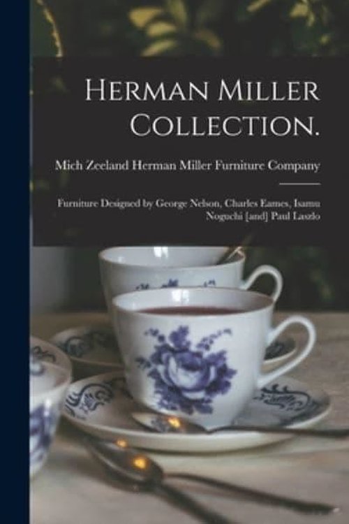 Cover Art for 9781014144881, Herman Miller Collection.: Furniture Designed by George Nelson, Charles Eames, Isamu Noguchi [and] Paul Laszlo by Zeel Herman Miller Furniture Company