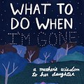 Cover Art for 9781632869685, What to Do When I'm GoneA Mother's Wisdom to Her Daughter by Suzy Hopkins