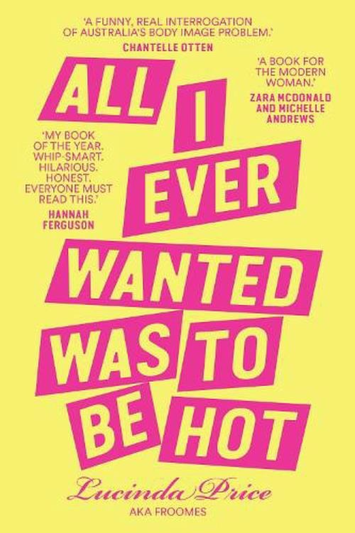 Cover Art for 9780645869033, All I Ever Wanted Was to Be Hot by Lucinda 'Froomes' Price
