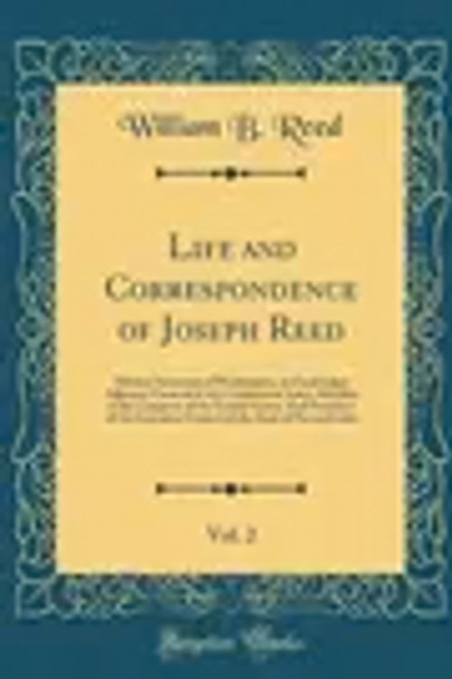 Cover Art for 9780266598657, Life and Correspondence of Joseph Reed, Vol. 2: Military Secretary of Washington, at Cambridge; Adjutant-General of the Continental Army; Member of Council of the State of Pennsylvania by William B. Reed