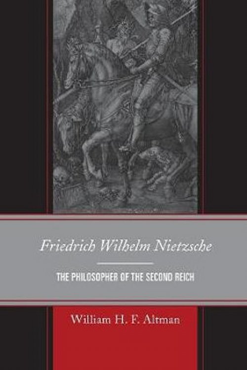 Cover Art for 9780739197813, Friedrich Wilhelm Nietzsche: The Philosopher of the Second Reich by William H. f. Altman