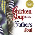 Cover Art for 9781558748941, Chicken Soup for the Father's Soul: 101 Stories to Open the Hearts and Rekindle the Spirits of Fathers (Chicken Soup for the Soul) by Jack Canfield, Mark Victor Hansen, Jeff Aubery, Mark Donnelly, Chrissy Donnelly