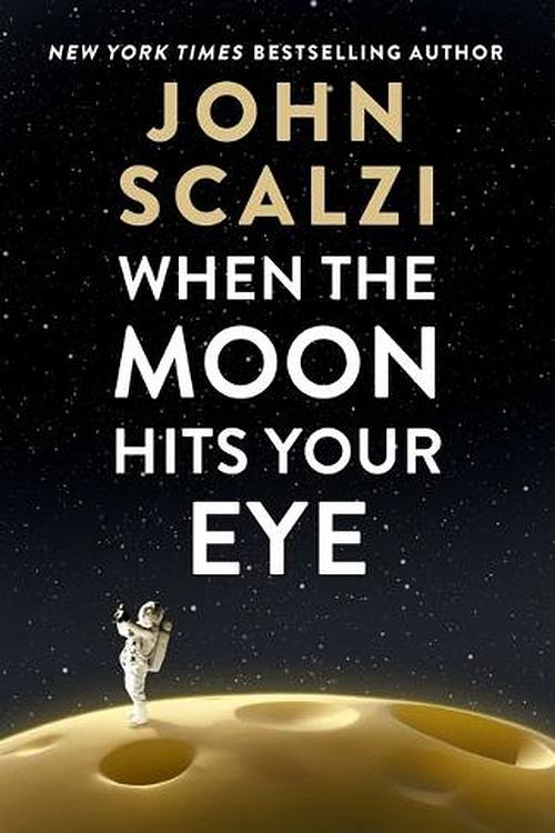 Cover Art for 9780765389091, When the Moon Hits Your Eye by John Scalzi