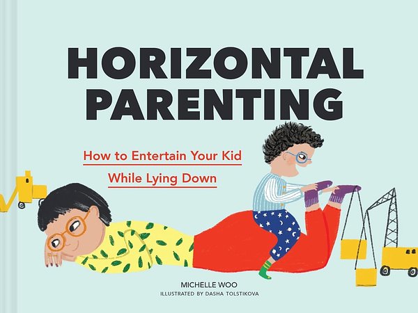 Cover Art for 9781797211343, Horizontal Parenting: How to Entertain Your Kid While Lying Down by Michelle Woo