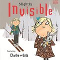 Cover Art for 9781408307908, Charlie and Lola: Slightly Invisible by Lauren Child