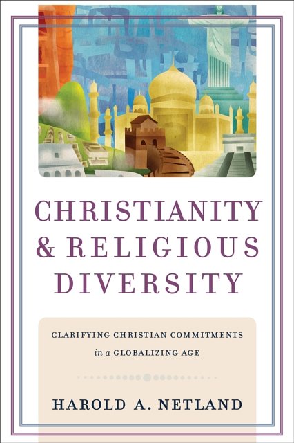 Cover Art for 9780801038570, Christianity and Religious Diversity: Clarifying Christian Commitments in a Globalizing Age by Harold A. Netland