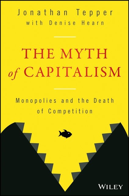 Cover Art for 9781119548195, The Myth of Capitalism: Monopolies and the Death of Competition by Jonathan Tepper