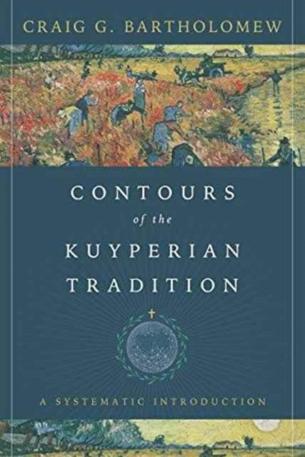 Cover Art for 9780830851584, Contours of the Kuyperian TraditionA Systematic Introduction by Craig G. Bartholomew
