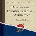 Cover Art for 9780282588878, Daytime and Evening Exercises in Astronomy: For Schools and Colleges (Classic Reprint) by Sarah Frances Whiting