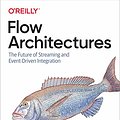 Cover Art for B08SC4QYNV, Flow Architectures: The Future of Streaming and Event-Driven Integration by James Urquhart