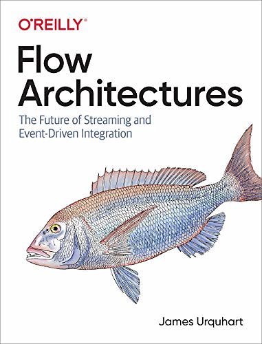 Cover Art for B08SC4QYNV, Flow Architectures: The Future of Streaming and Event-Driven Integration by James Urquhart