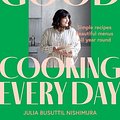 Cover Art for 9781761263330, Good Cooking Every Day by Julia Busuttil Nishimura