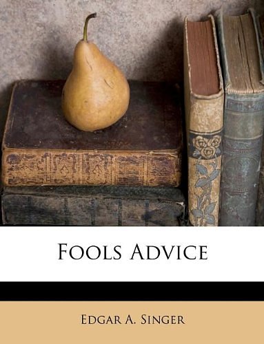 Cover Art for 9781178677812, Fools Advice by Edgar A. Singer