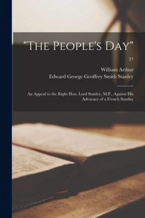 Cover Art for 9781015235496, "The People's Day": an Appeal to the Right Hon. Lord Stanley, M.P., Against His Advocacy of a French Sunday; 27 by William 1819-1901 Arthur