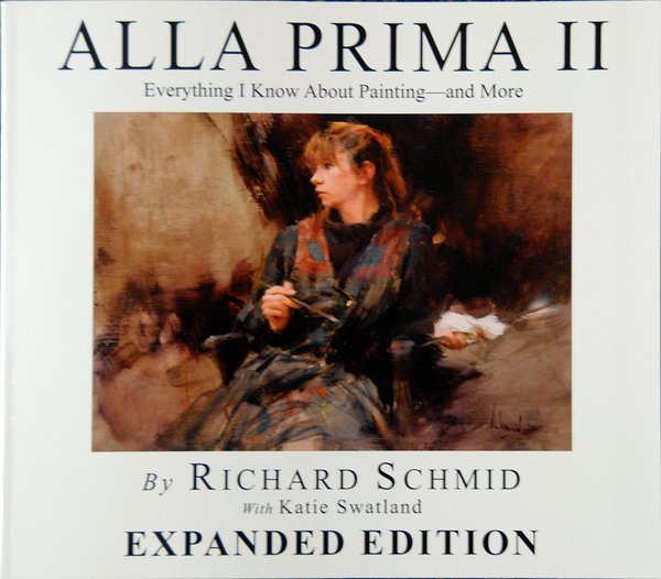Cover Art for 9780966211740, ALLA PRIMA II: Everything I Know About Painting - and More EXPANDED EDITION by Richard Schmid with Katie Swatland