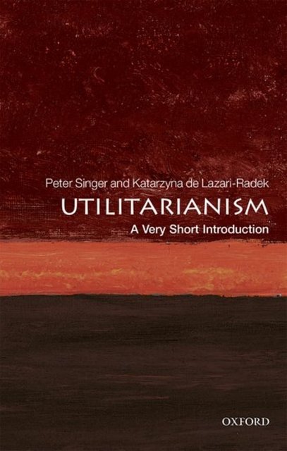 Cover Art for 9780198728795, Utilitarianism: A Very Short Introduction (Very Short Introductions) by De Lazari-Radek, Katarzyna, Peter Singer